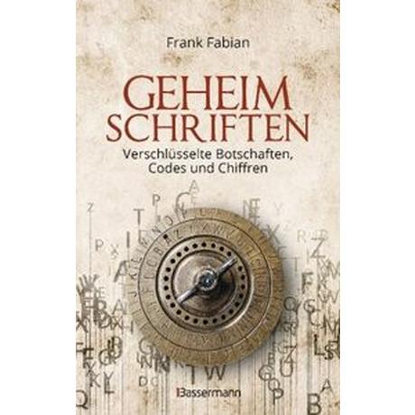 Geheimschriften. Die verschlüsselte Kommunikation der Geheimdienste, Geheimbünde, Wirtschaft und des organisierten Verbrechens Fabian, Frank Gebundene Ausgabe 