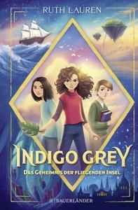 Indigo Grey - Das Geheimnis der fliegenden Insel Lauren, Ruth; Schuhmacher, Nadja (Übersetzung); Schuhmacher, Naemi (Übersetzung); King-Chai, Sharon (Illustrationen) Couverture rigide 