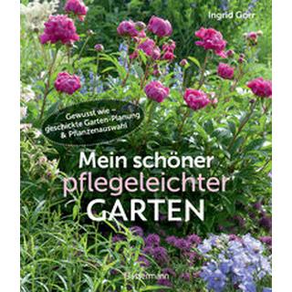 Mein schöner pflegeleichter Garten. Gewusst wie - geschickte Garten-Planung und Pflanzenauswahl Gorr, Ingrid Gebundene Ausgabe 