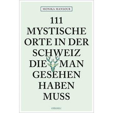 111 mystische Orte in der Schweiz, die man gesehen haben muss