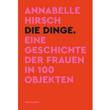 Die Dinge. Eine Geschichte der Frauen in 100 Objekten