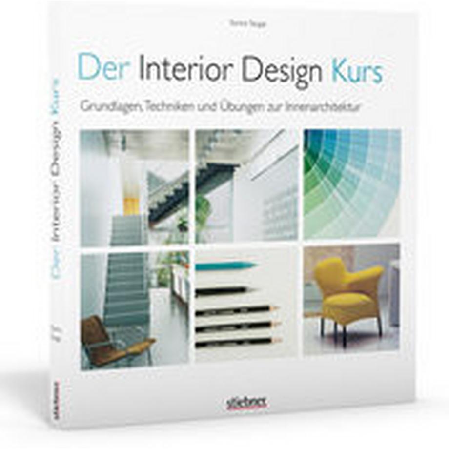   Der Interior Design Kurs Grundlagen, Techniken und Übungen zur Innenarchitektur 