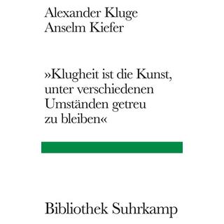 »Klugheit ist die Kunst, unter verschiedenen Umständen getreu zu bleiben« Kluge, Alexander; Kiefer, Anselm Gebundene Ausgabe 