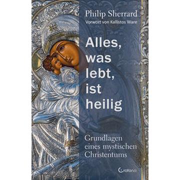 Alles, was lebt, ist heilig - Grundlagen eines mystischen Christentums