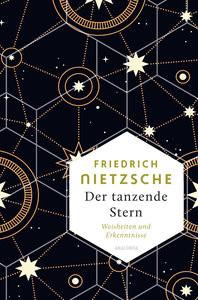 Friedrich Nietzsche, Der tanzende Stern. Die prägnantesten Weisheiten und Erkenntnisseaus dem Gesamtwerk - Nietzsche, Friedrich; Kilian, Kai (Hrsg.) Copertina rigida 