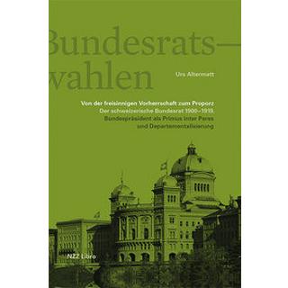 Die Bundesratswahlen. Von der freisinnigen Vorherrschaft zum Proporz Altermatt, Urs Gebundene Ausgabe 