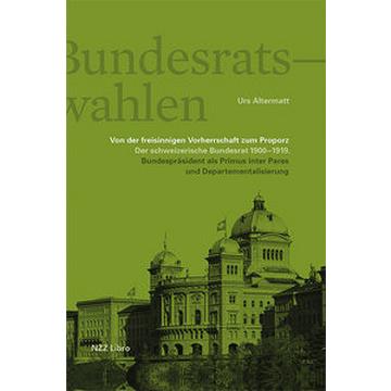 Die Bundesratswahlen. Von der freisinnigen Vorherrschaft zum Proporz