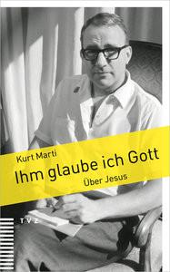 Ihm glaube ich Gott Marti, Kurt; Hauser, Bigna (Hrsg.); Mauz, Andreas (Hrsg.) Couverture rigide 