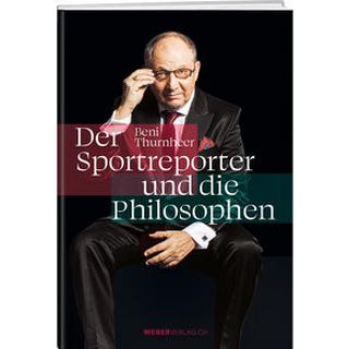 Beni Thurnheer - Der Sportreporter und die Philosophen Thurnheer, Beni Gebundene Ausgabe 