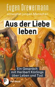 Aus der Liebe leben - Ein Gespräch mit Heribert Körlings über Leben und Tod Drewermann, Eugen; Körlings, Heribert Gebundene Ausgabe 