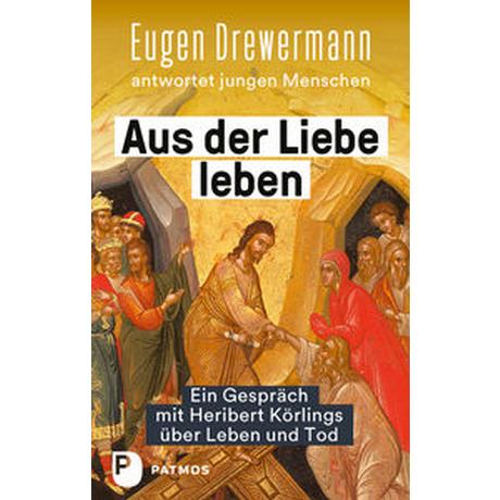 Aus der Liebe leben - Ein Gespräch mit Heribert Körlings über Leben und Tod Drewermann, Eugen; Körlings, Heribert Gebundene Ausgabe 