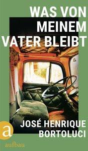 Was von meinem Vater bleibt Bortoluci, José Henrique; Hummitzsch, Maria (Übersetzung) Couverture rigide 