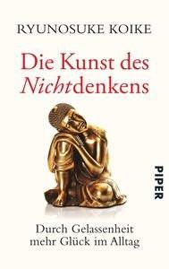 Die Kunst des Nichtdenkens Koike, Ryunosuke; Bierich, Nora (Übersetzung) Taschenbuch 