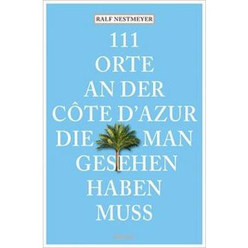 111 Orte an der Côte d´Azur, die man gesehen haben muss