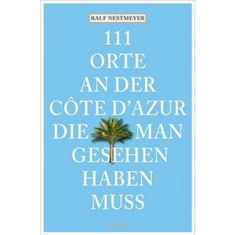 111 Orte an der Côte d´Azur, die man gesehen haben muss Nestmeyer, Ralf Libro in brossura 