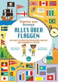 Alles über Flaggen. Die Welt entdecken und Geheimnisse der Geografie lüften (Verrückt nach Geographie) Misesti, Paola; Baruzzi, Agnese (Illustrationen); Miato, Massimo (Übersetzung) Gebundene Ausgabe 