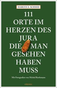 111 Orte im Herzen des Jura, die man gesehen haben muss Schmid, Marcus X.; Riethmann, Michel Libro in brossura 