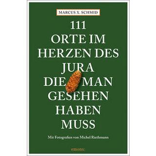 111 Orte im Herzen des Jura, die man gesehen haben muss Schmid, Marcus X.; Riethmann, Michel Libro in brossura 