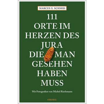 111 Orte im Herzen des Jura, die man gesehen haben muss