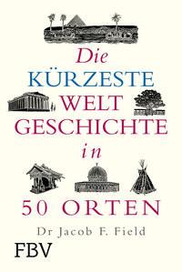 Die kürzeste Weltgeschichte in 50 Orten Field, Jakob F. Copertina rigida 