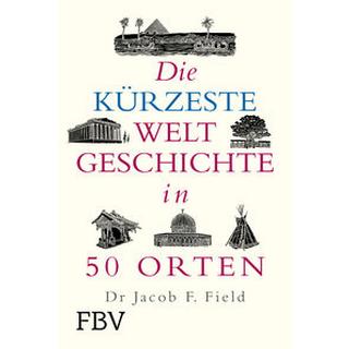 Die kürzeste Weltgeschichte in 50 Orten Field, Jakob F. Copertina rigida 