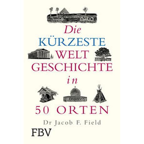 Die kürzeste Weltgeschichte in 50 Orten Field, Jakob F. Copertina rigida 