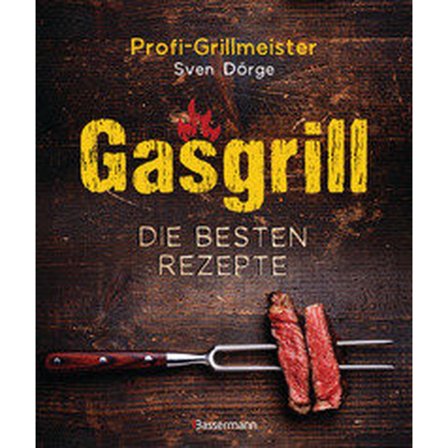 Bassermann  Gasgrill - Die besten Rezepte für Fleisch, Fisch, Gemüse, Desserts, Grillsaucen, Dips, Marinaden u.v.m. Bewusst grillen und genießen 