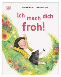 Ich mach dich froh! Averiss, Corrinne; DK Verlag - Kids (Hrsg.); Follath, Isabelle (Illustrationen); Kessel, Carola von (Übersetzung) Gebundene Ausgabe 