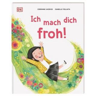 Ich mach dich froh! Averiss, Corrinne; DK Verlag - Kids (Hrsg.); Follath, Isabelle (Illustrationen); Kessel, Carola von (Übersetzung) Gebundene Ausgabe 