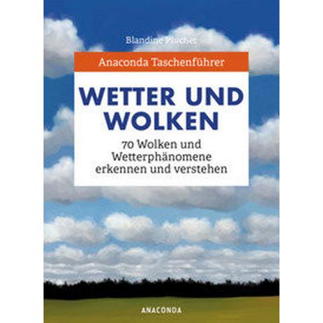 Anaconda Taschenführer Wetter und Wolken. 70 Wolken und Wetterphänomene erkennen und verstehen Pluchet, Blandine; Herzog, Lise (Illustrationen); Tengs, Svenja (Übersetzung) Couverture rigide 