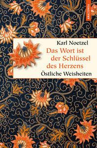 Das Wort ist der Schlüssel des Herzens. Östliche Weisheiten Noetzel, Karl (Hrsg.) Copertina rigida 