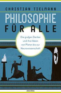 Philosophie für alle. Die großen Denker und ihre Ideen von Platon bis zur Neurowissenschaft Tielmann, Christian Couverture rigide 