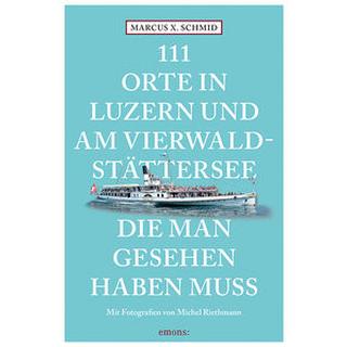 111 Orte in Luzern und am Vierwaldstättersee, die man gesehen haben muss Schmid, Marcus X.; Riethmann, Michel (Fotografie) Libro in brossura 