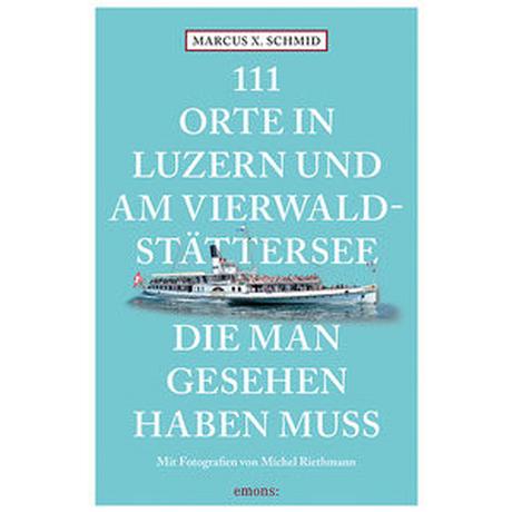 111 Orte in Luzern und am Vierwaldstättersee, die man gesehen haben muss Schmid, Marcus X.; Riethmann, Michel (Fotografie) Libro in brossura 