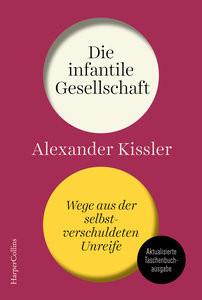 Die infantile Gesellschaft. Wege aus der selbstverschuldeten Unreife - AKTUALISIERTE TASCHENBUCHAUSGABE Kissler, Alexander Gebundene Ausgabe 