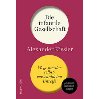 Die infantile Gesellschaft. Wege aus der selbstverschuldeten Unreife - AKTUALISIERTE TASCHENBUCHAUSGABE Kissler, Alexander Gebundene Ausgabe 