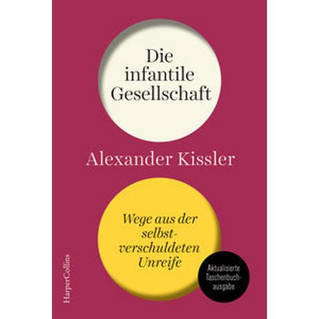 Die infantile Gesellschaft. Wege aus der selbstverschuldeten Unreife - AKTUALISIERTE TASCHENBUCHAUSGABE Kissler, Alexander Gebundene Ausgabe 