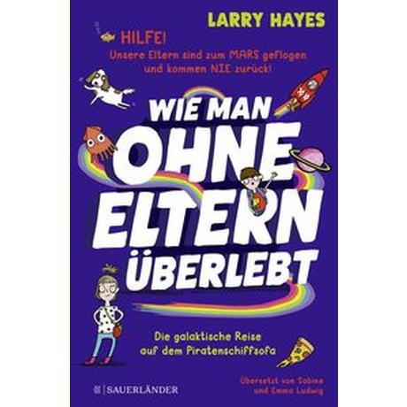 Wie man ohne Eltern überlebt - Die galaktische Reise auf dem Piratenschiffsofa Hayes, Larry; Ludwig, Sabine (Übersetzung); Ludwig, Emma (Übersetzung); Abey, Katie (Illustrationen) Gebundene Ausgabe 