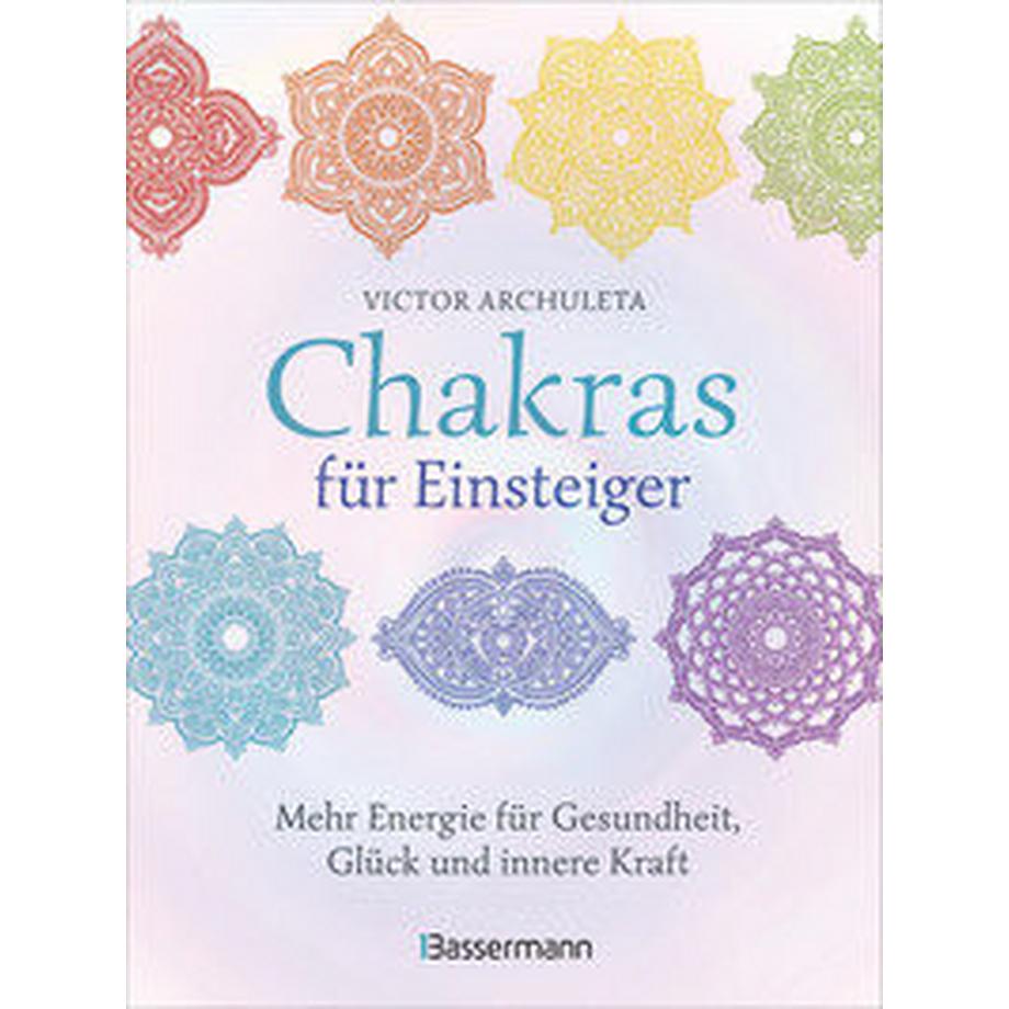 Bassermann  Chakras für Einsteiger - Mehr Energie für Gesundheit, Glück und innere Kraft: Das gut verständliche Praxisbuch zur Chakraheilung 