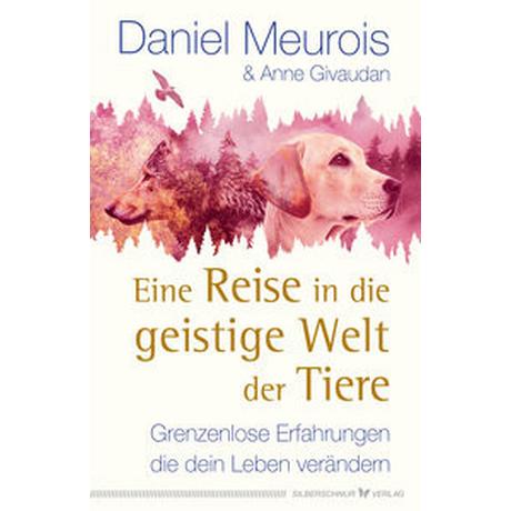 Eine Reise in die geistige Welt der Tiere Meurois, Daniel; Givaudan, Anne Gebundene Ausgabe 