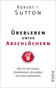 Überleben unter Arschlöchern Sutton, Robert I.; Pfeiffer, Thomas (Übersetzung); Gittinger, Antoinette (Übersetzung); Remmler, Hans-Peter (Übersetzung) Taschenbuch 