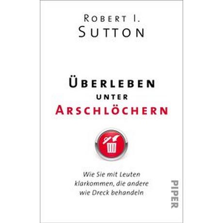 Überleben unter Arschlöchern Sutton, Robert I.; Pfeiffer, Thomas (Übersetzung); Gittinger, Antoinette (Übersetzung); Remmler, Hans-Peter (Übersetzung) Taschenbuch 