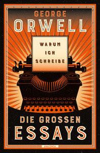 Warum ich schreibe. Die großen Essays Orwell, George; Holtsch, Heike (Übersetzung) Gebundene Ausgabe 