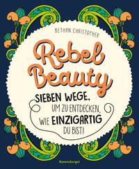 Rebel Beauty - Entdecke sieben Wege, um zu erfahren, wie einzigartig du bist! Christopher, Bethan; Schmidt-Wussow, Susanne (Übersetzung) Copertina rigida 