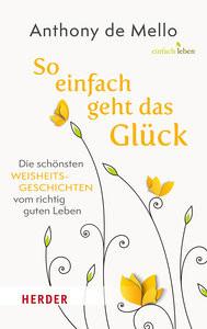 So einfach geht das Glück De Mello, Anthony; Lichtenauer, Anton (Hrsg.) Couverture rigide 