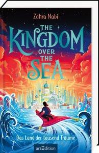 The Kingdom over the Sea - Das Land der tausend Träume (The Kingdom over the Sea 1) Nabi, Zohra; Attwood, Doris (Übersetzung); Clohosy Cole, Tom (Illustrationen) Couverture rigide 