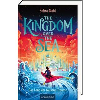 The Kingdom over the Sea - Das Land der tausend Träume (The Kingdom over the Sea 1) Nabi, Zohra; Attwood, Doris (Übersetzung); Clohosy Cole, Tom (Illustrationen) Couverture rigide 