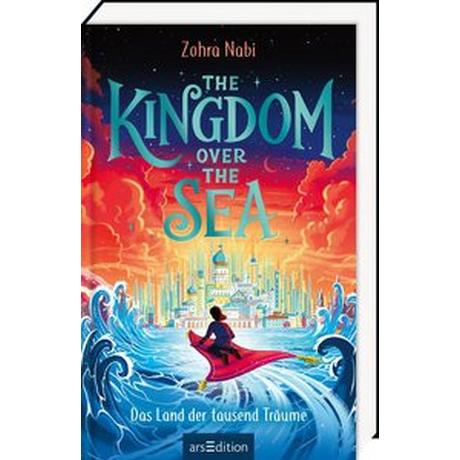 The Kingdom over the Sea - Das Land der tausend Träume (The Kingdom over the Sea 1) Nabi, Zohra; Attwood, Doris (Übersetzung); Clohosy Cole, Tom (Illustrationen) Couverture rigide 