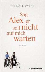 Sag Alex, er soll nicht auf mich warten Diwiak, Irene Gebundene Ausgabe 