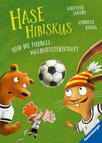 Hase Hibiskus und die Fußball-Waldmeisterschaft (Fußball-Buch für Kinder ab 3 Jahre, Vorlesebuch) König, Andreas; Jakobs, Günther (Illustrationen) Gebundene Ausgabe 